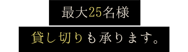 最大25名様貸し切りも承ります。